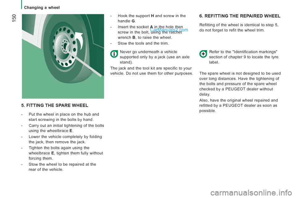 Peugeot Boxer Benne 2012 Owners Manual
Changing a wheel
150
6. REFITTING THE REPAIRED WHEEL
Refitting of the wheel is identical to step 5,
do not forget to refit the wheel trim.
Refer to the "Identification markings" Peugeot Boxer Benne 2012 Owners Manual
Changing a wheel
150
6. REFITTING THE REPAIRED WHEEL
Refitting of the wheel is identical to step 5,
do not forget to refit the wheel trim.
Refer to the "Identification markings"