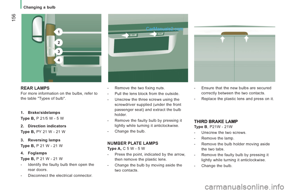 Peugeot Boxer Benne 2012 Owners Manual
Changing a bulb
156
REAR LAMPS
For more information on the bulbs, refer to
the table "Types of bulb".
- Remove the two fixing nuts.
- Pull the lens block from the outside.
Peugeot Boxer Benne 2012 Owners Manual
Changing a bulb
156
REAR LAMPS
For more information on the bulbs, refer to
the table "Types of bulb".
- Remove the two fixing nuts.
- Pull the lens block from the outside.