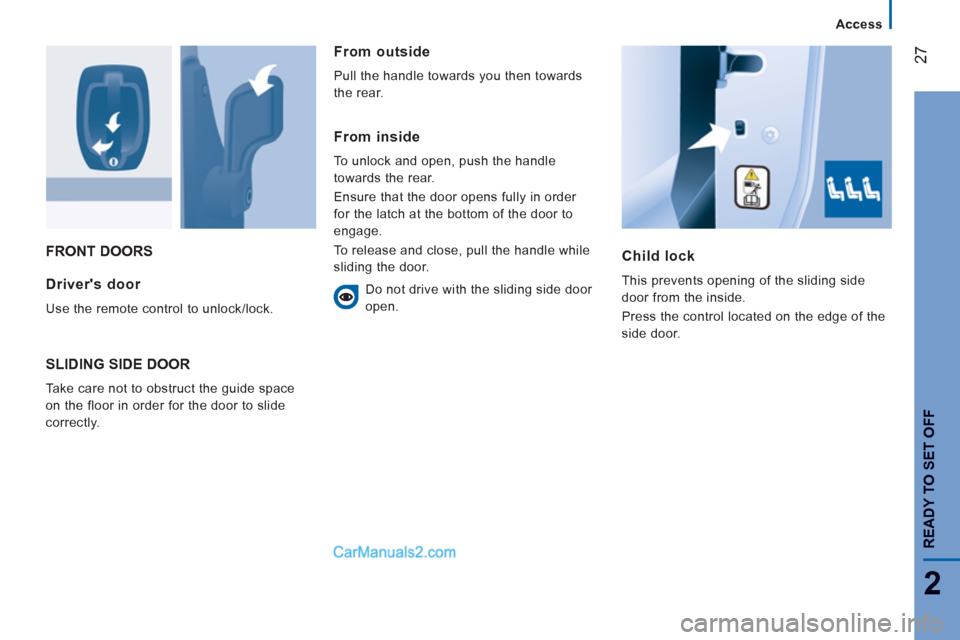 Peugeot Boxer Benne 2012  Owners Manual 27
2
Access
READY TO SET OFF
FRONT DOORS
Child lock 
  This prevents opening of the sliding side 
door from the inside. 
  Press the control located on the edge of the 
side door.  Drivers door 
 
Us