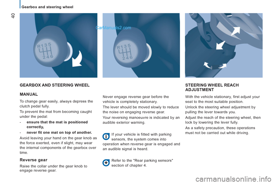 Peugeot Boxer Benne 2012 Owners Manual 40
Gearbox and steering wheel
MANUAL
To change gear easily, always depress the
clutch pedal fully.
To prevent the mat from becoming caught
under the pedal:
- ensure that th Peugeot Boxer Benne 2012 Owners Manual 40
Gearbox and steering wheel
MANUAL
To change gear easily, always depress the
clutch pedal fully.
To prevent the mat from becoming caught
under the pedal:
- ensure that th