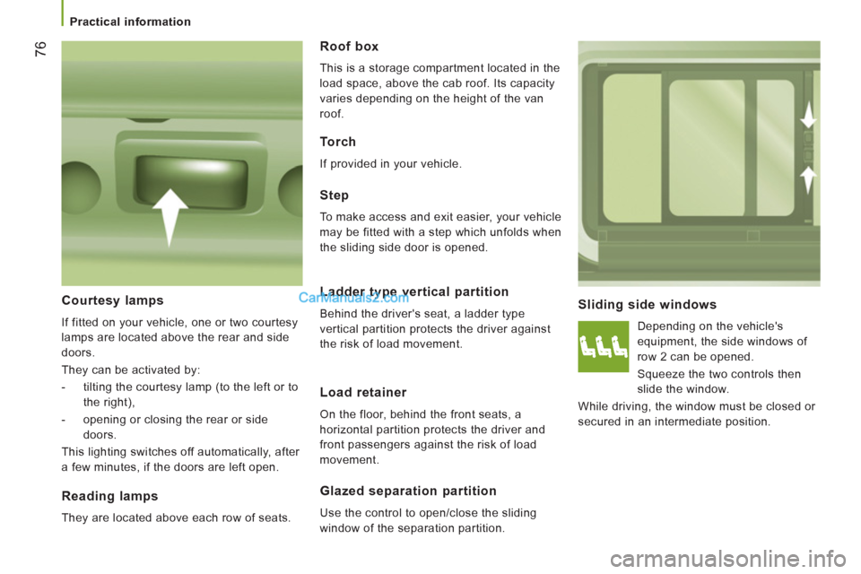 Peugeot Boxer Benne 2012 Owners Manual 76
Practical information
Sliding side windows
Depending on the vehicles
equipment, the side windows of
row 2 can be opened.
Squeeze the two controls then
slide the window.
Whil Peugeot Boxer Benne 2012 Owners Manual 76
Practical information
Sliding side windows
Depending on the vehicles
equipment, the side windows of
row 2 can be opened.
Squeeze the two controls then
slide the window.
Whil