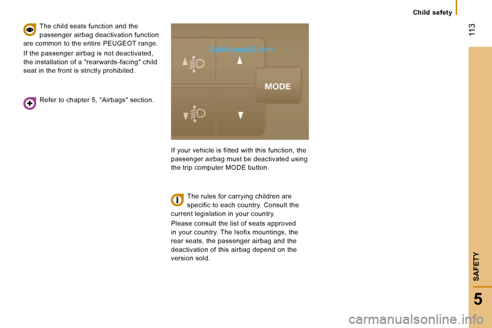Peugeot Boxer Dag 2010  Owners Manual    Child  safety   
 113
5
SAFETY
  Refer to chapter 5, "Airbags" section.  
  The child seats function and the  
passenger airbag deactivation function 
are common to the entire PEUGEOT range.  
 If 