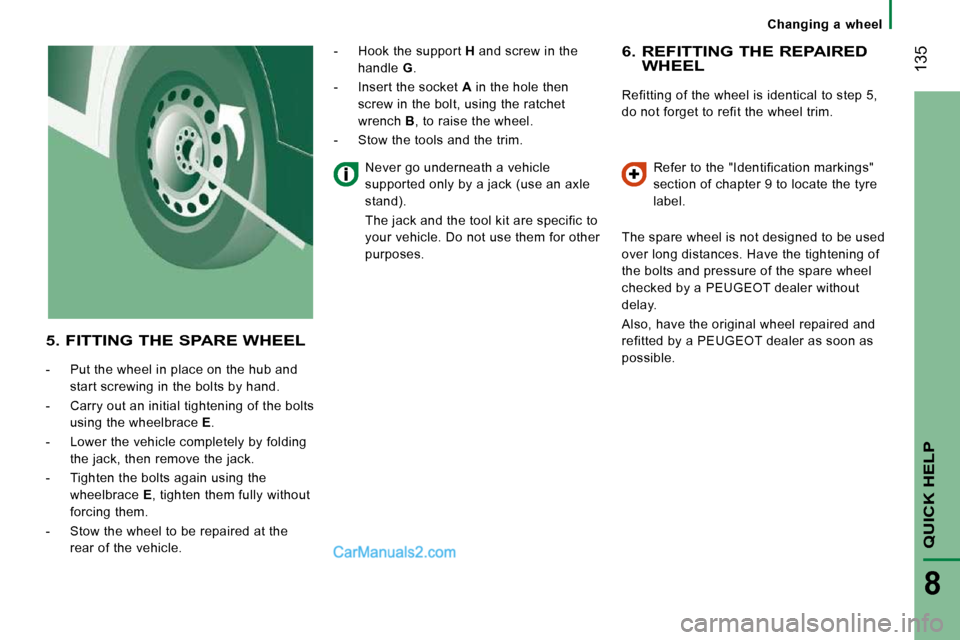 Peugeot Boxer Dag 2010 Owners Manual 135
QUICK HELP
8
Changing a wheel
6. REFITTING THE REPAIRED WHEEL
Refitting of the wheel is identical to step 5,
do not forget to refit the wheel trim. Refer to the "Identification ma Peugeot Boxer Dag 2010 Owners Manual 135
QUICK HELP
8
Changing a wheel
6. REFITTING THE REPAIRED WHEEL
Refitting of the wheel is identical to step 5,
do not forget to refit the wheel trim. Refer to the "Identification ma