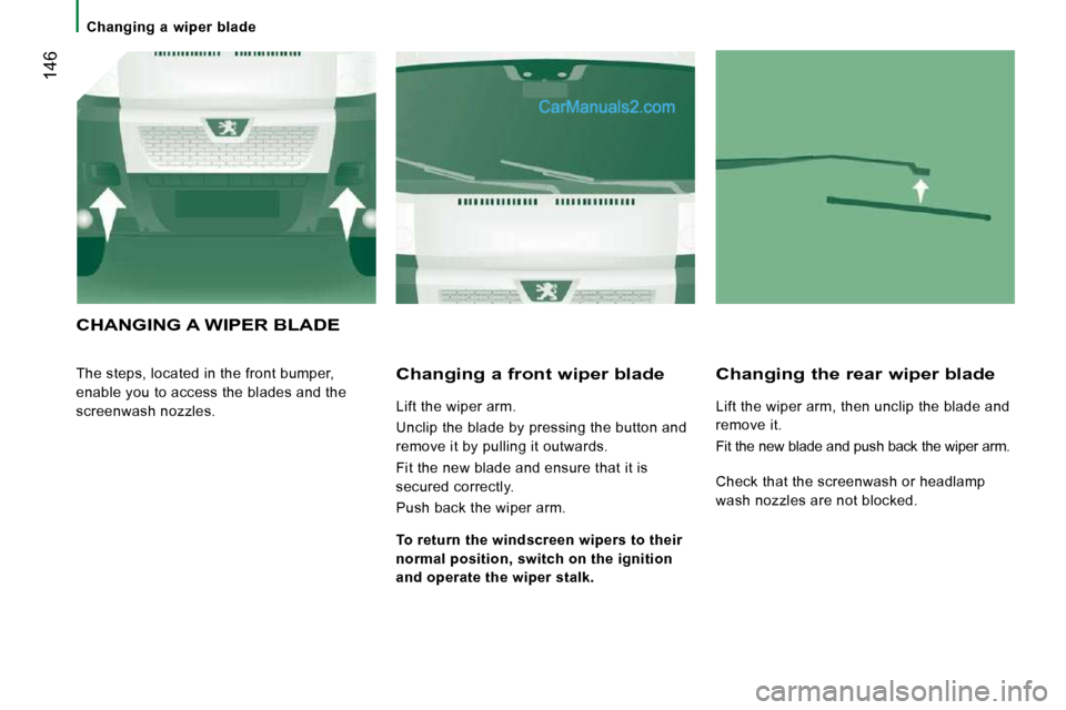 Peugeot Boxer Dag 2010  Owners Manual  146
   Changing  a  wiper  blade   
 CHANGING A WIPER BLADE 
 The steps, located in the front bumper,  
enable you to access the blades and the 
screenwash nozzles.   Changing a front wiper blade 
 L