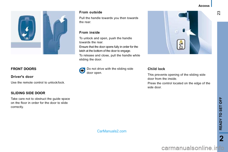 Peugeot Boxer Dag 2010  Owners Manual �2�3
2
READY TO SET OFF
Access
 FRONT DOORS   Child  lock 
� �T�h�i�s� �p�r�e�v�e�n�t�s� �o�p�e�n�i�n�g� �o�f� �t�h�e� �s�l�i�d�i�n�g� �s�i�d�e�  
�d�o�o�r� �f�r�o�m� �t�h�e� �i�n�s�i�d�e�.�  
� �P�r�