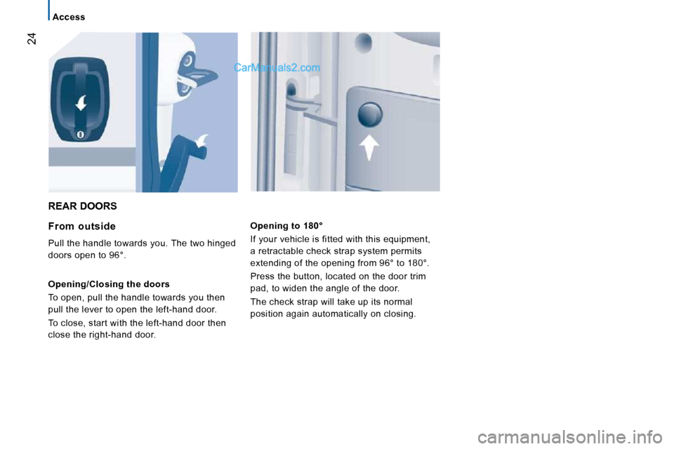 Peugeot Boxer Dag 2010  Owners Manual 24
   Access   
 REAR DOORS 
  From  outside 
� �P�u�l�l� �t�h�e� �h�a�n�d�l�e� �t�o�w�a�r�d�s� �y�o�u�.� �T�h�e� �t�w�o� �h�i�n�g�e�d�  
�d�o�o�r�s� �o�p�e�n� �t�o� �9�6�°�.�  
  Opening/Closing the