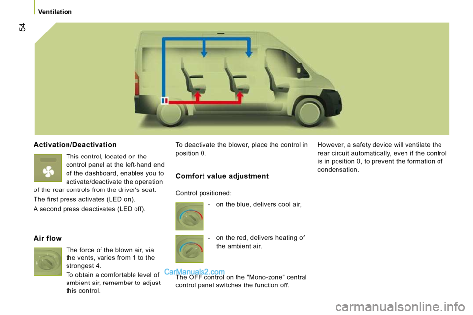 Peugeot Boxer Dag 2010  Owners Manual 54
   Ventilation   
  Activation/Deactivation 
 This control, located on the  
control panel at the left-hand end 
of the dashboard, enables you to 
activate/deactivate the operation 
of the rear con