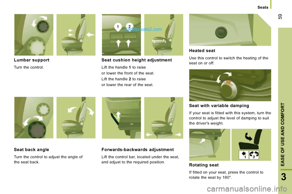 Peugeot Boxer Dag 2010  Owners Manual 59
3
EASE OF USE AND COMFORT
      Seats      
  Lumbar  support 
 Turn the control.  
  Seat  cushion  height  adjustment 
 Lift the handle  1  to raise    
or lower the front of the seat.  
 Lift th