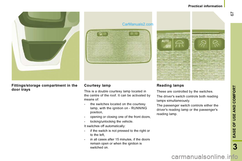 Peugeot Boxer Dag 2010  Owners Manual 67
3
EASE OF USE AND COMFORT
   Practical  information   
  Courtesy  lamp 
 This is a double courtesy lamp located in  
the centre of the roof. It can be activated by 
means of:  
   -   the switches