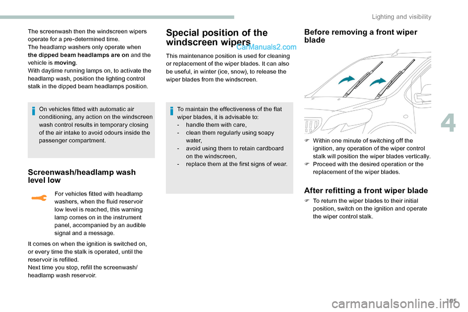 Peugeot Expert 2019 Owners Manual 105
The screenwash then the windscreen wipers
operate for a pre-determined time.
The headlamp washers only operate when
the dipped beam headlamps are on and the
vehicle is moving.
With daytime runn Peugeot Expert 2019 Owners Manual 105
The screenwash then the windscreen wipers
operate for a pre-determined time.
The headlamp washers only operate when
the dipped beam headlamps are on and the
vehicle is moving.
With daytime runn