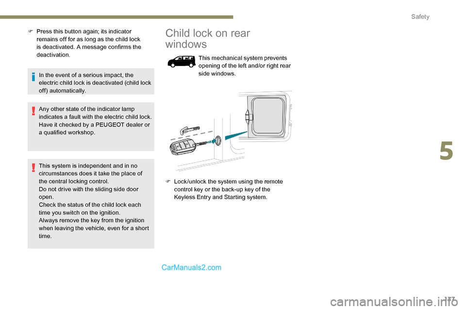 Peugeot Expert 2019  Owners Manual 137
F Press this button again; its indicator remains off for as long as the child lock 
is deactivated. A message confirms the 
deactivation.
In the event of a serious impact, the 
electric child lock