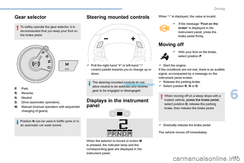 Peugeot Expert 2019 Owners Manual 147
Gear selector
To safely operate the gear selector, it is
recommended that you keep your foot on
the brake pedal.
Position N can be used in traffic jams or in
an automatic car wash tunnel.
Steer Peugeot Expert 2019 Owners Manual 147
Gear selector
To safely operate the gear selector, it is
recommended that you keep your foot on
the brake pedal.
Position N can be used in traffic jams or in
an automatic car wash tunnel.
Steer
