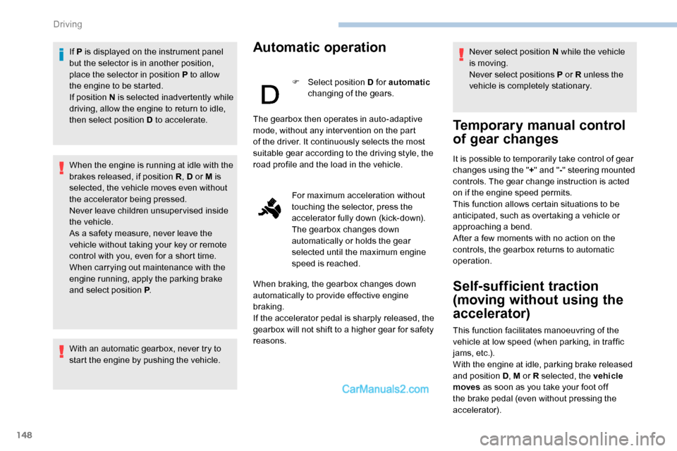 Peugeot Expert 2019 Owners Manual 148
If P is displayed on the instrument panel
but the selector is in another position,
place the selector in position P to allow
the engine to be started.
If position N is selected inadvertently wh Peugeot Expert 2019 Owners Manual 148
If P is displayed on the instrument panel
but the selector is in another position,
place the selector in position P to allow
the engine to be started.
If position N is selected inadvertently wh