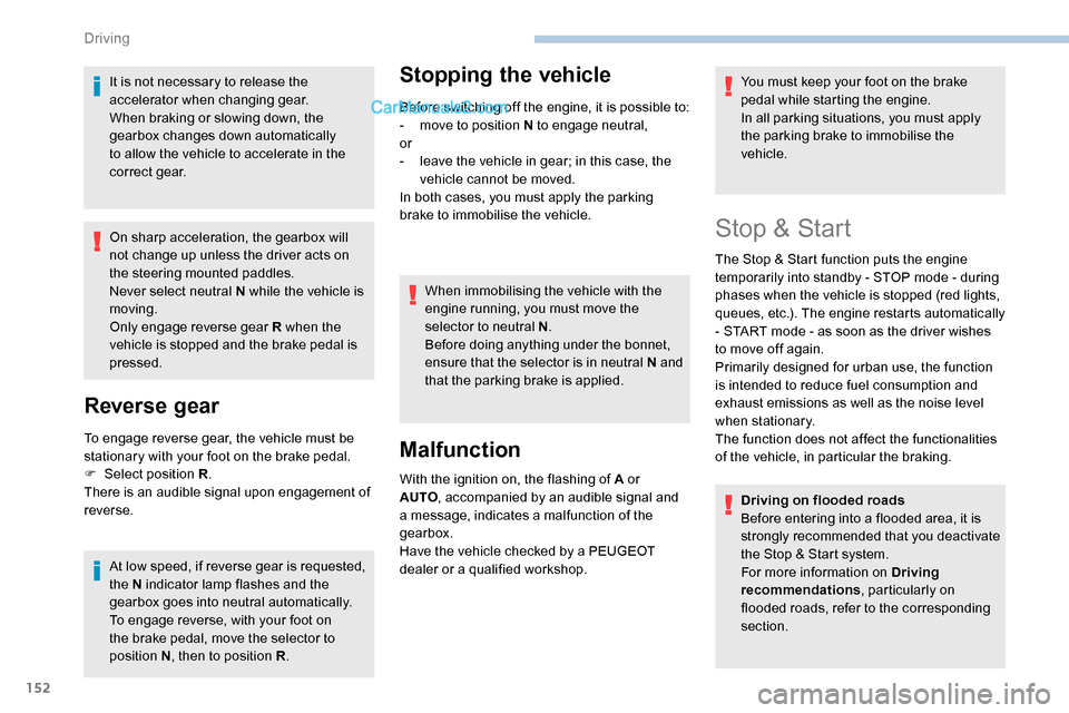 Peugeot Expert 2019 Owners Manual 152
It is not necessary to release the
accelerator when changing gear.
When braking or slowing down, the
gearbox changes down automatically
to allow the vehicle to accelerate in the
correct gear.
Peugeot Expert 2019 Owners Manual 152
It is not necessary to release the
accelerator when changing gear.
When braking or slowing down, the
gearbox changes down automatically
to allow the vehicle to accelerate in the
correct gear.