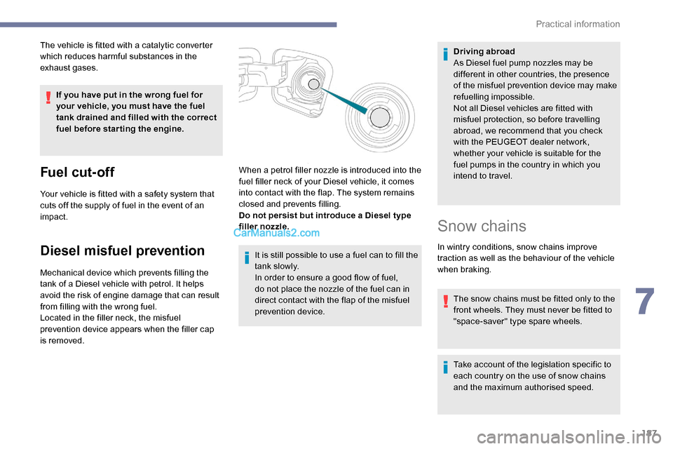 Peugeot Expert 2019 Owners Manual 187
The vehicle is fitted with a catalytic converter
which reduces harmful substances in the
exhaust gases.If you have put in the wrong fuel for
your vehicle, you must have the fuel
tank drained a Peugeot Expert 2019 Owners Manual 187
The vehicle is fitted with a catalytic converter
which reduces harmful substances in the
exhaust gases.If you have put in the wrong fuel for
your vehicle, you must have the fuel
tank drained a