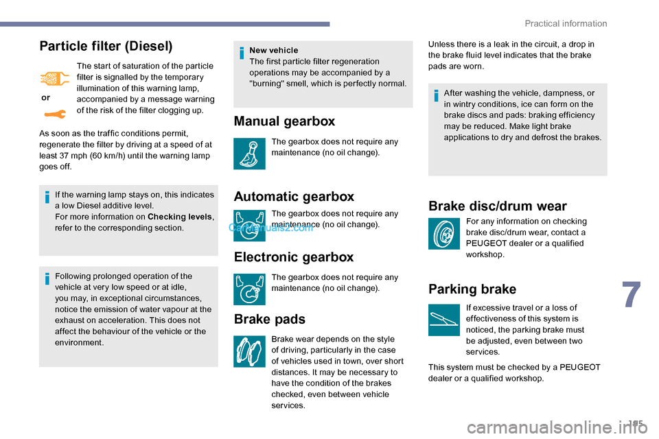 Peugeot Expert 2019 Owners Manual 195
Particle filter (Diesel)
or The start of saturation of the particle
filter is signalled by the temporary
illumination of this warning lamp,
accompanied by a message warning
of the risk of the Peugeot Expert 2019 Owners Manual 195
Particle filter (Diesel)
or The start of saturation of the particle
filter is signalled by the temporary
illumination of this warning lamp,
accompanied by a message warning
of the risk of the