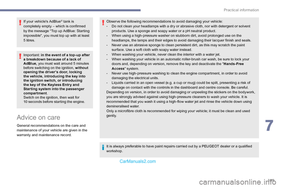 Peugeot Expert 2019 Owners Manual 199
If your vehicles AdBlue® tank is
completely empty – which is confirmed
by the message "Top up AdBlue: Starting
impossible", you must top up with at least
5 litres.
Important: in the event Peugeot Expert 2019 Owners Manual 199
If your vehicles AdBlue® tank is
completely empty – which is confirmed
by the message "Top up AdBlue: Starting
impossible", you must top up with at least
5 litres.
Important: in the event