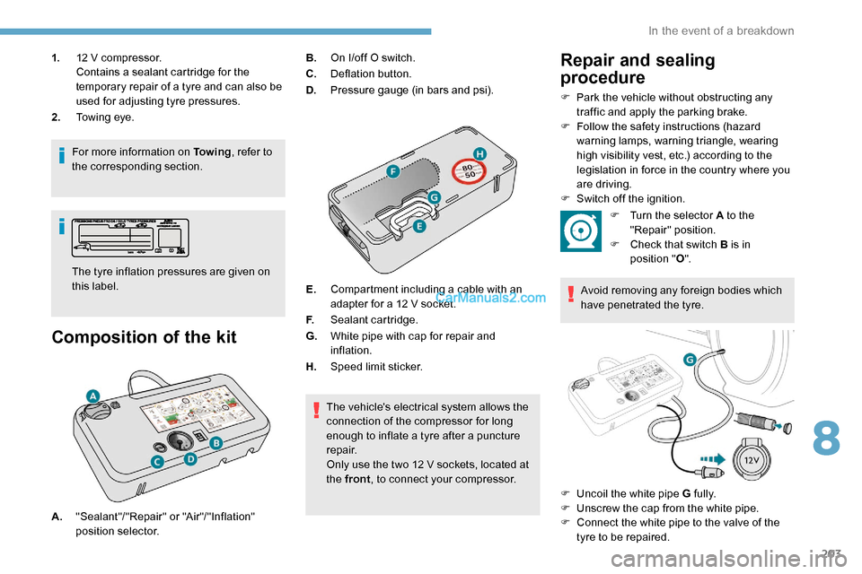 Peugeot Expert 2019 Owners Manual 203
1.12 V compressor.
Contains a sealant cartridge for the
temporary repair of a tyre and can also be
used for adjusting tyre pressures.
2. Towing eye.
For more information on To w i n g , refer to Peugeot Expert 2019 Owners Manual 203
1.12 V compressor.
Contains a sealant cartridge for the
temporary repair of a tyre and can also be
used for adjusting tyre pressures.
2. Towing eye.
For more information on To w i n g , refer to