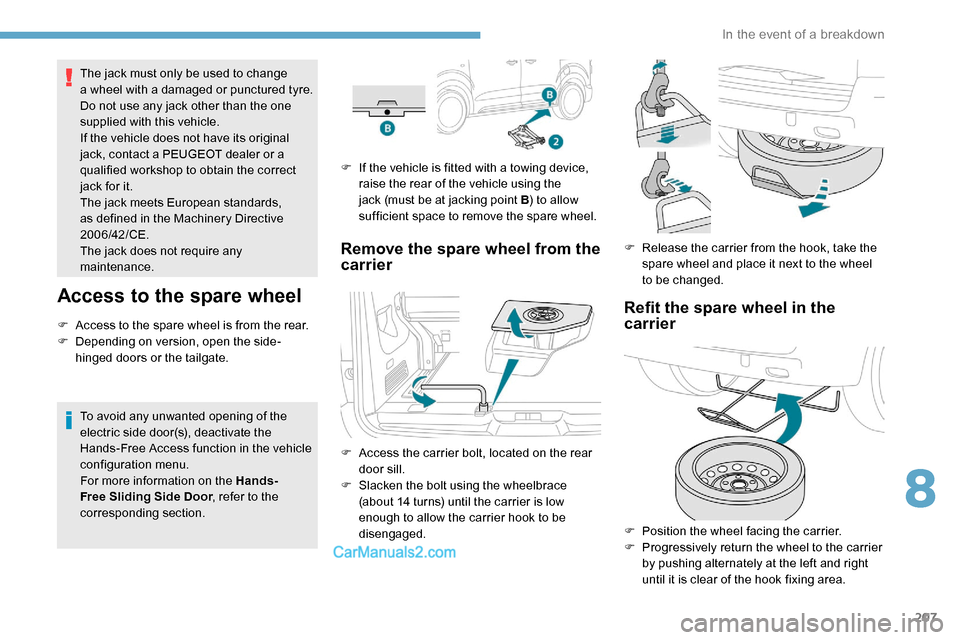 Peugeot Expert 2019 Owners Manual 207
The jack must only be used to change
a wheel with a damaged or punctured tyre.
Do not use any jack other than the one
supplied with this vehicle.
If the vehicle does not have its original
jack, Peugeot Expert 2019 Owners Manual 207
The jack must only be used to change
a wheel with a damaged or punctured tyre.
Do not use any jack other than the one
supplied with this vehicle.
If the vehicle does not have its original
jack,
