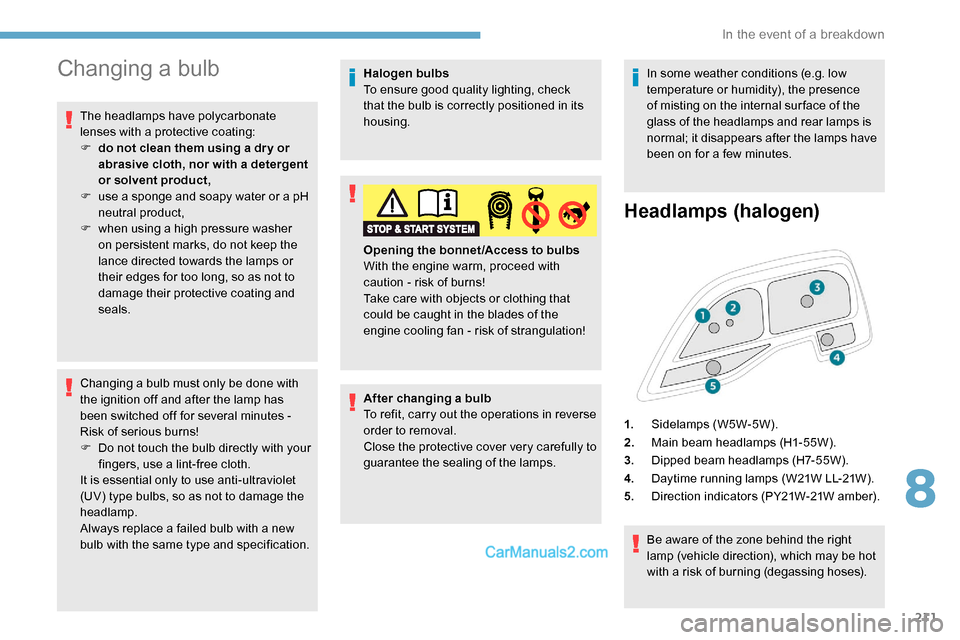 Peugeot Expert 2019 Owners Manual 211
Changing a bulb
The headlamps have polycarbonate
lenses with a protective coating:
F
d
o not clean them using a dr y or
abrasive cloth, nor with a detergent
or solvent product,
F
u
se a sp Peugeot Expert 2019 Owners Manual 211
Changing a bulb
The headlamps have polycarbonate
lenses with a protective coating:
F
d
o not clean them using a dr y or
abrasive cloth, nor with a detergent
or solvent product,
F
u
se a sp