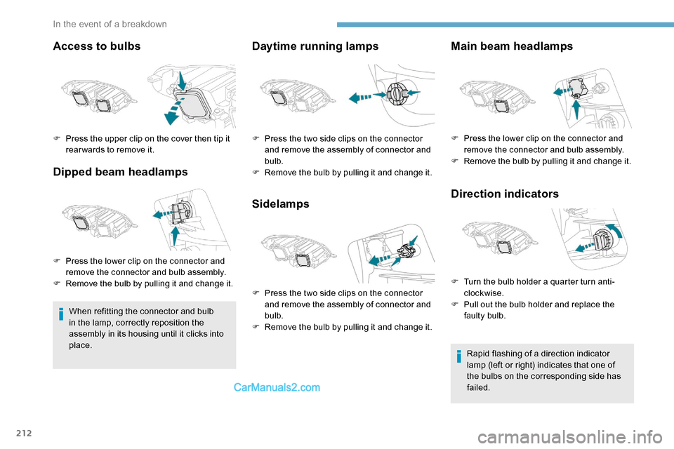 Peugeot Expert 2019 Owners Manual 212
Access to bulbs
Dipped beam headlamps
When refitting the connector and bulb
in the lamp, correctly reposition the
assembly in its housing until it clicks into
place.
Daytime running lamps
Sidel Peugeot Expert 2019 Owners Manual 212
Access to bulbs
Dipped beam headlamps
When refitting the connector and bulb
in the lamp, correctly reposition the
assembly in its housing until it clicks into
place.
Daytime running lamps
Sidel