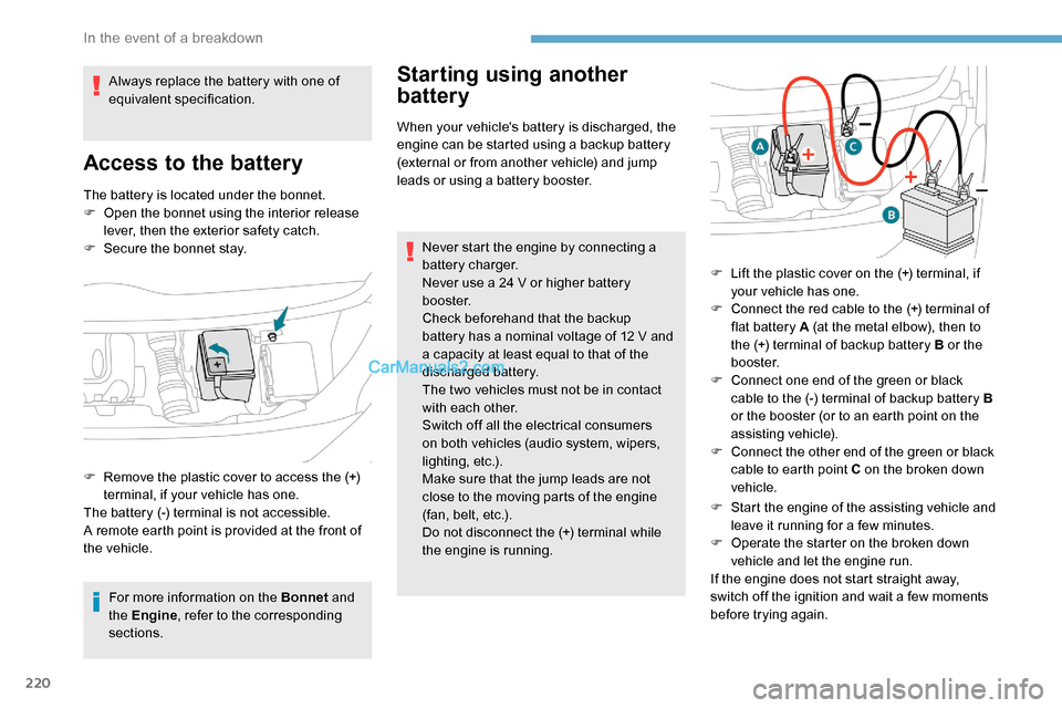 Peugeot Expert 2019 Owners Manual 220
The battery is located under the bonnet.
F O pen the bonnet using the interior release
lever, then the exterior safety catch.
F
S
ecure the bonnet stay.
For more information on the Bonnet and Peugeot Expert 2019 Owners Manual 220
The battery is located under the bonnet.
F O pen the bonnet using the interior release
lever, then the exterior safety catch.
F
S
ecure the bonnet stay.
For more information on the Bonnet and
