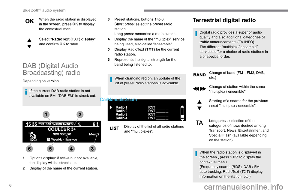 Peugeot Expert 2019 Owners Manual 6
When the radio station is displayed
in the screen, press OK to display
the contextual menu.
Select " RadioText (TXT) display "
and confirm OK to save.
DAB (Digital Audio
Broadcasting) radio
Dep Peugeot Expert 2019 Owners Manual 6
When the radio station is displayed
in the screen, press OK to display
the contextual menu.
Select " RadioText (TXT) display "
and confirm OK to save.
DAB (Digital Audio
Broadcasting) radio
Dep