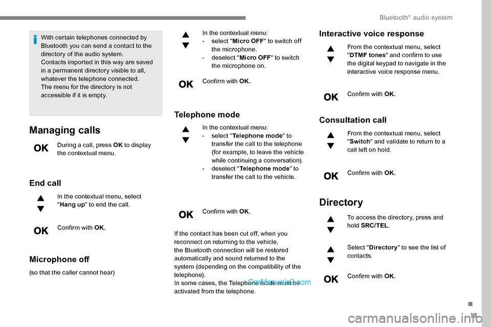 Peugeot Expert 2019 Owners Manual 13
With certain telephones connected by
Bluetooth you can send a contact to the
directory of the audio system.
Contacts imported in this way are saved
in a permanent directory visible to all,
what Peugeot Expert 2019 Owners Manual 13
With certain telephones connected by
Bluetooth you can send a contact to the
directory of the audio system.
Contacts imported in this way are saved
in a permanent directory visible to all,
what