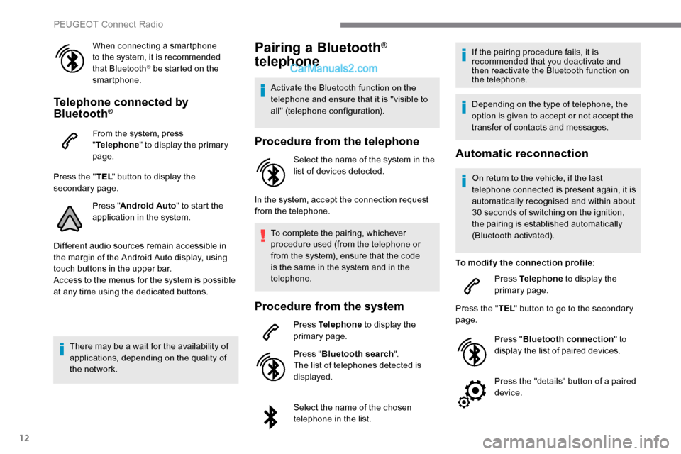 Peugeot Expert 2019  Owners Manual 12
When connecting a smartphone 
to the system, it is recommended 
that Bluetooth
® be started on the 
smartphone.
Telephone connected by 
Bluetooth®
From the system, press 
" Telephone " to display