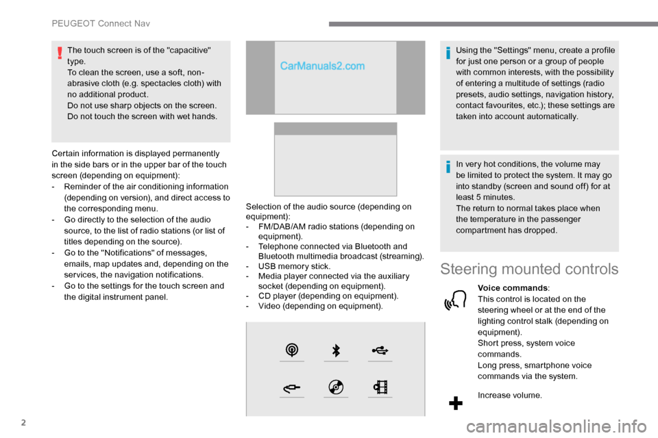 Peugeot Expert 2019  Owners Manual 2
The touch screen is of the "capacitive" 
type.
To clean the screen, use a soft, non-
abrasive cloth (e.g. spectacles cloth) with 
no additional product.
Do not use sharp objects on the screen.
Do no