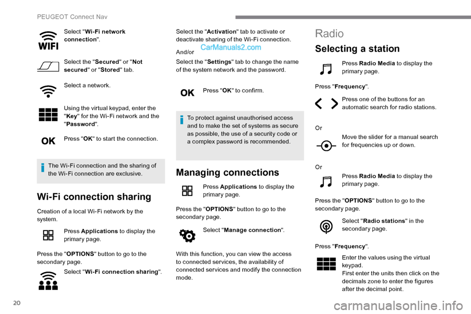 Peugeot Expert 2019 Owners Manual 20
Select "Wi- Fi network
connection ".
Select the " Secured" or "Not
secured " or "Stored " tab.
Select a network.
Using the virtual keypad, enter the
" Key " for the Wi-Fi network and the
" Pass Peugeot Expert 2019 Owners Manual 20
Select "Wi- Fi network
connection ".
Select the " Secured" or "Not
secured " or "Stored " tab.
Select a network.
Using the virtual keypad, enter the
" Key " for the Wi-Fi network and the
" Pass