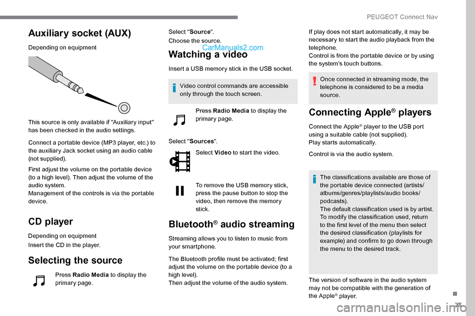 Peugeot Expert 2019 Owners Manual 23
Auxiliary socket (AUX)
Depending on equipment
This source is only available if "Auxiliary input"
has been checked in the audio settings.
Connect a portable device (MP3 player, etc.) to
the auxili Peugeot Expert 2019 Owners Manual 23
Auxiliary socket (AUX)
Depending on equipment
This source is only available if "Auxiliary input"
has been checked in the audio settings.
Connect a portable device (MP3 player, etc.) to
the auxili