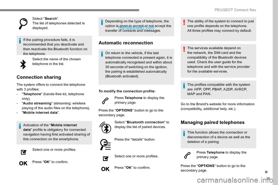 Peugeot Expert 2019 Owners Manual 25
Select "Search".
The list of telephones detected is
displayed.
If the pairing procedure fails, it is
recommended that you deactivate and
then reactivate the Bluetooth function on
the telephone. Peugeot Expert 2019 Owners Manual 25
Select "Search".
The list of telephones detected is
displayed.
If the pairing procedure fails, it is
recommended that you deactivate and
then reactivate the Bluetooth function on
the telephone.