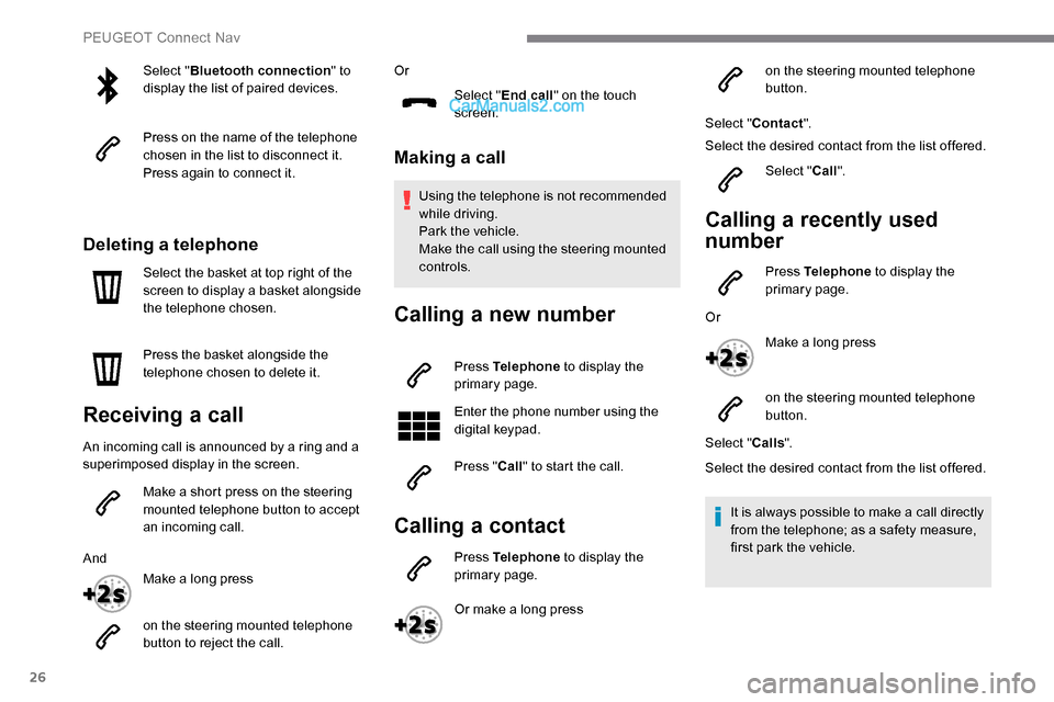 Peugeot Expert 2019 Owners Manual 26
Select "Bluetooth connection " to
display the list of paired devices.
Press on the name of the telephone
chosen in the list to disconnect it.
Press again to connect it.
Deleting a telephone
Selec Peugeot Expert 2019 Owners Manual 26
Select "Bluetooth connection " to
display the list of paired devices.
Press on the name of the telephone
chosen in the list to disconnect it.
Press again to connect it.
Deleting a telephone
Selec