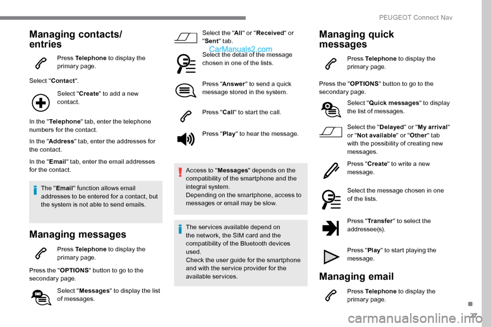 Peugeot Expert 2019 Owners Manual 27
Managing contacts/
entries
Press Telephone to display the
primary page.
Select " Contact ".
Select " Create" to add a new
contact.
In the " Telephone " tab, enter the telephone
numbers for the c Peugeot Expert 2019 Owners Manual 27
Managing contacts/
entries
Press Telephone to display the
primary page.
Select " Contact ".
Select " Create" to add a new
contact.
In the " Telephone " tab, enter the telephone
numbers for the c