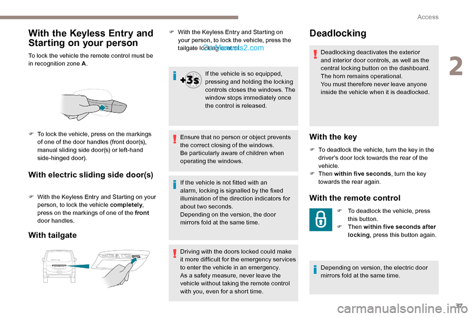 Peugeot Expert 2019  Owners Manual 37
With the Keyless Entry and 
Starting on your person
To lock the vehicle the remote control must be 
in recognition zone A.
With electric sliding side door(s)
F With the Keyless Entry and Starting o