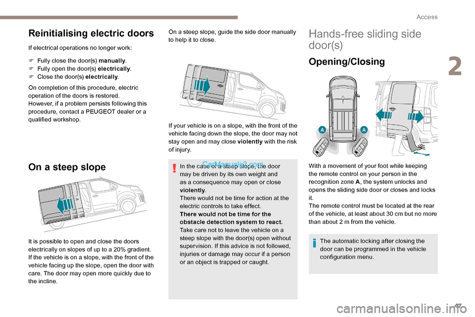 Peugeot Expert 2019 Owners Manual 47
Reinitialising electric doors
If electrical operations no longer work:
F
F
ully close the door(s) manually .
F
F
ully open the door(s) electrically .
F
C
lose the door(s) electrically .
On Peugeot Expert 2019 Owners Manual 47
Reinitialising electric doors
If electrical operations no longer work:
F
F
ully close the door(s) manually .
F
F
ully open the door(s) electrically .
F
C
lose the door(s) electrically .
On