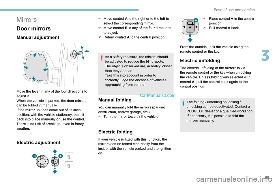 Peugeot Expert 2019 Owners Manual 59
Mirrors
Door mirrors
Manual adjustment
Move the lever in any of the four directions to
adjust it.
When the vehicle is parked, the door mirrors
can be folded in manually.
If the mirror unit has co Peugeot Expert 2019 Owners Manual 59
Mirrors
Door mirrors
Manual adjustment
Move the lever in any of the four directions to
adjust it.
When the vehicle is parked, the door mirrors
can be folded in manually.
If the mirror unit has co