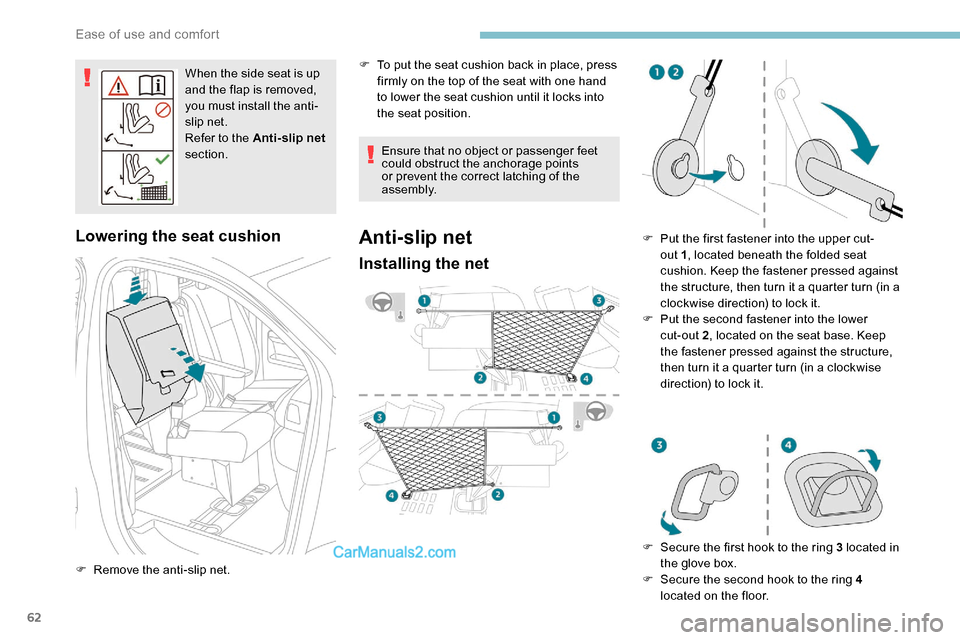 Peugeot Expert 2019 Owners Manual 62
When the side seat is up
and the flap is removed,
you must install the anti-
slip net.
Refer to the Anti-slip net
section.
Lowering the seat cushion
F Remove the anti-slip net. Ensure that no ob Peugeot Expert 2019 Owners Manual 62
When the side seat is up
and the flap is removed,
you must install the anti-
slip net.
Refer to the Anti-slip net
section.
Lowering the seat cushion
F Remove the anti-slip net. Ensure that no ob