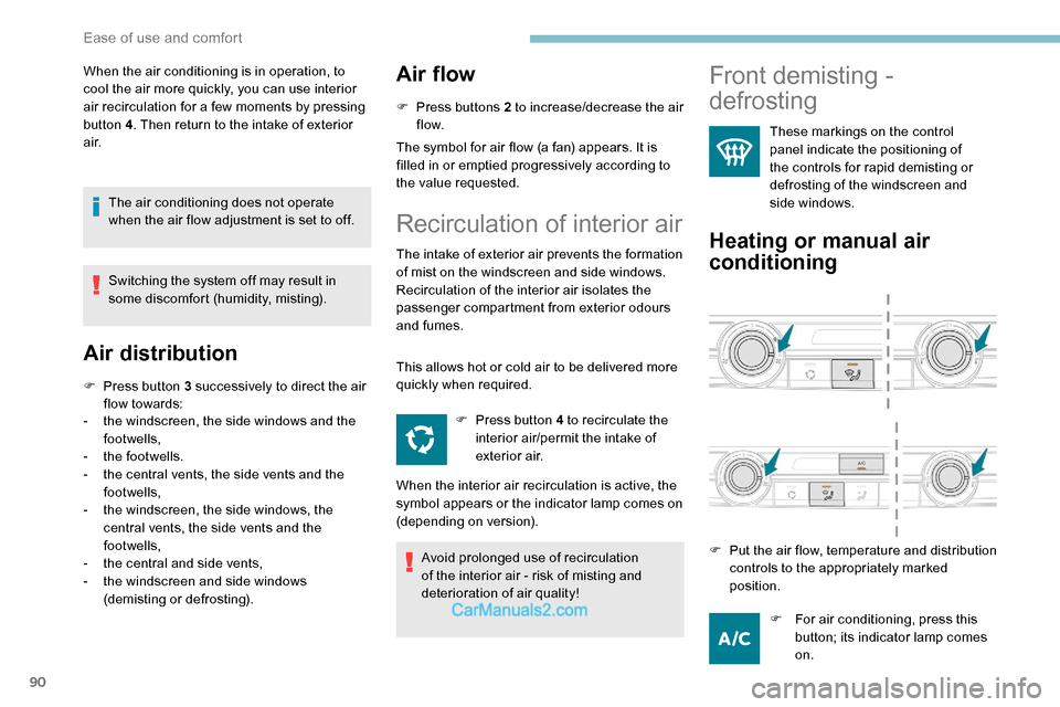 Peugeot Expert 2019 Owners Manual 90
When the air conditioning is in operation, to
cool the air more quickly, you can use interior
air recirculation for a few moments by pressing
button 4. Then return to the intake of exterior
a i Peugeot Expert 2019 Owners Manual 90
When the air conditioning is in operation, to
cool the air more quickly, you can use interior
air recirculation for a few moments by pressing
button 4. Then return to the intake of exterior
a i