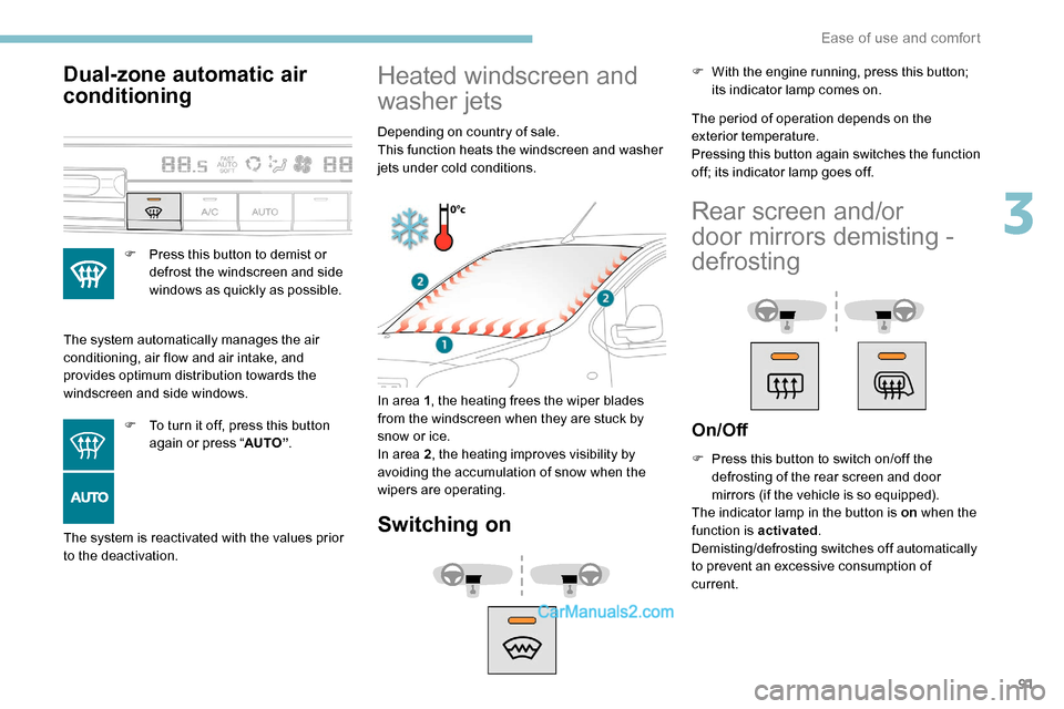 Peugeot Expert 2019 Owners Manual 91
Dual-zone automatic air
conditioning
F Press this button to demist or defrost the windscreen and side
windows as quickly as possible.
The system automatically manages the air
conditioning, air f Peugeot Expert 2019 Owners Manual 91
Dual-zone automatic air
conditioning
F Press this button to demist or defrost the windscreen and side
windows as quickly as possible.
The system automatically manages the air
conditioning, air f