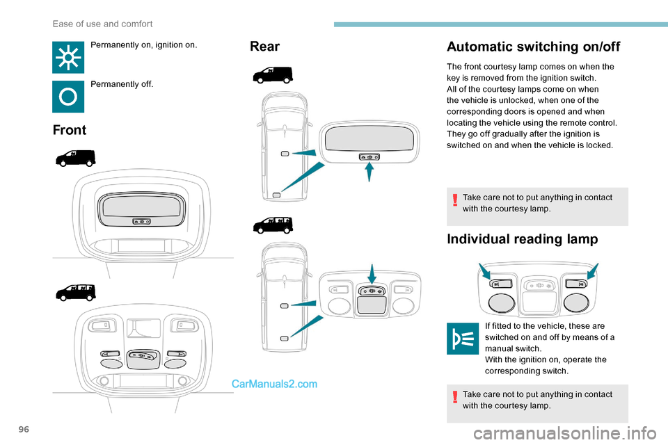 Peugeot Expert 2019  Owners Manual 96
Permanently on, ignition on.
Permanently off.
FrontRear
Take care not to put anything in contact 
with the courtesy lamp.
Individual reading lamp
Automatic switching on/off
If fitted to the vehicle