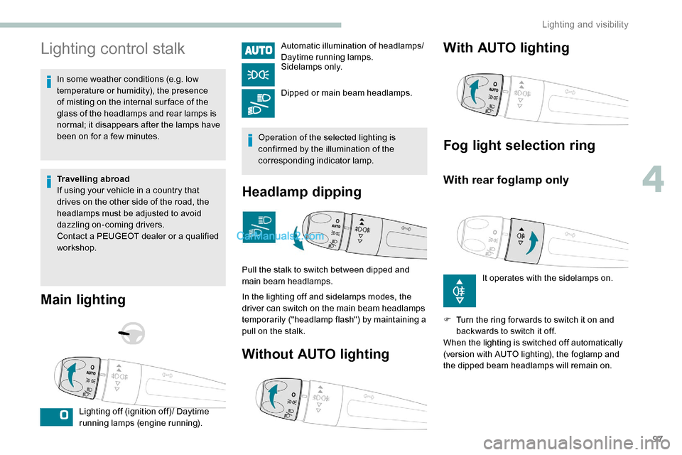 Peugeot Expert 2019 Owners Manual 97
Lighting control stalk
In some weather conditions (e.g. low
temperature or humidity), the presence
of misting on the internal sur face of the
glass of the headlamps and rear lamps is
normal; it Peugeot Expert 2019 Owners Manual 97
Lighting control stalk
In some weather conditions (e.g. low
temperature or humidity), the presence
of misting on the internal sur face of the
glass of the headlamps and rear lamps is
normal; it