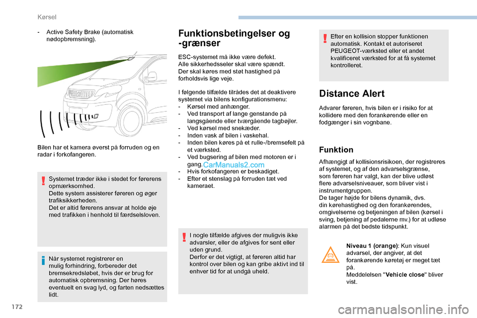 Peugeot Expert 2019  Instruktionsbog (in Danish) 172
- Active Safety Brake (automatisk nødopbremsning).
Bilen har et kamera øverst på forruden og en 
radar i forkofangeren. Systemet træder ikke i stedet for førerens 
opmærksomhed.
Dette system