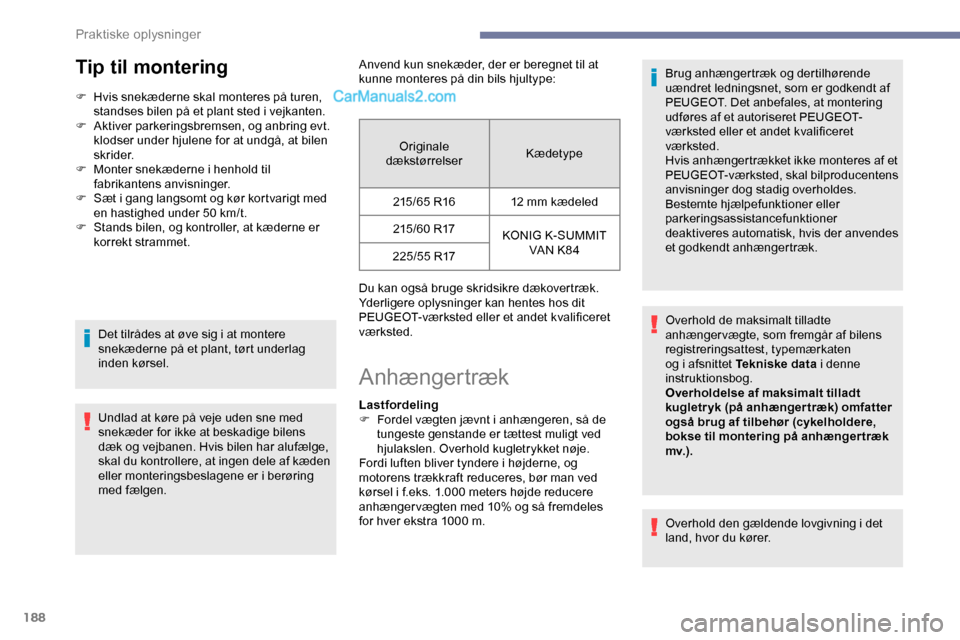 Peugeot Expert 2019  Instruktionsbog (in Danish) 188
Tip til montering
F Hvis snekæderne skal monteres på turen, standses bilen på et plant sted i vejkanten.
F
 
A
 ktiver parkeringsbremsen, og anbring evt. 
klodser under hjulene for at undgå, a