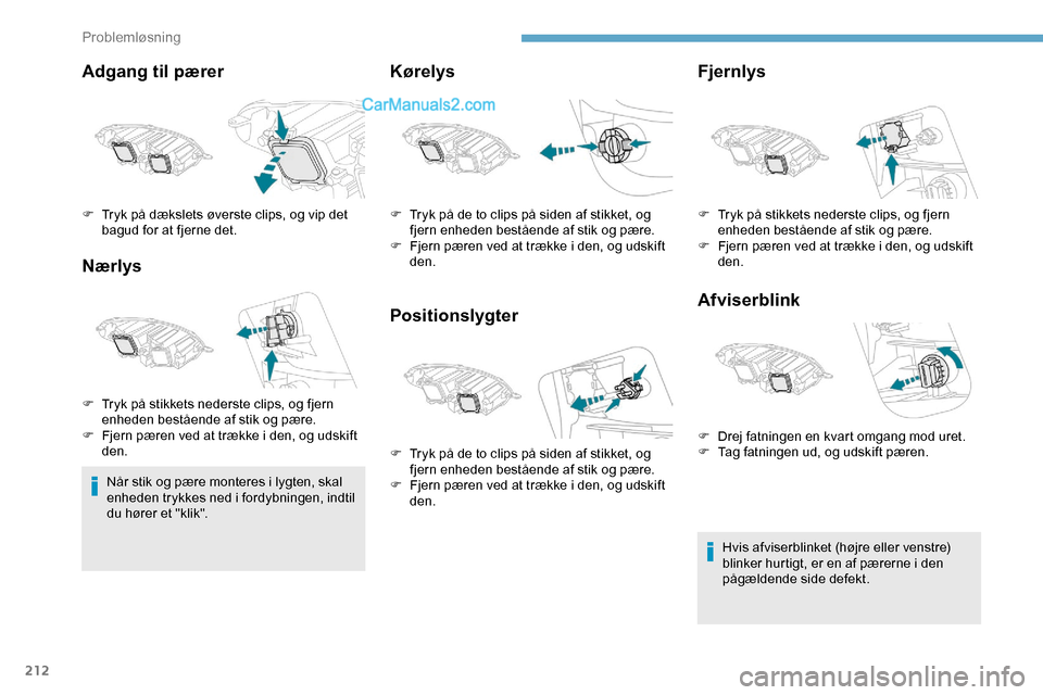 Peugeot Expert 2019  Instruktionsbog (in Danish) 212
Adgang til pærer
Nærlys
Når stik og pære monteres i lygten, skal 
enheden trykkes ned i fordybningen, indtil 
du hører et "klik".
Kørelys
PositionslygterFjernlys
Afviserblink
Hvis afviserbli
