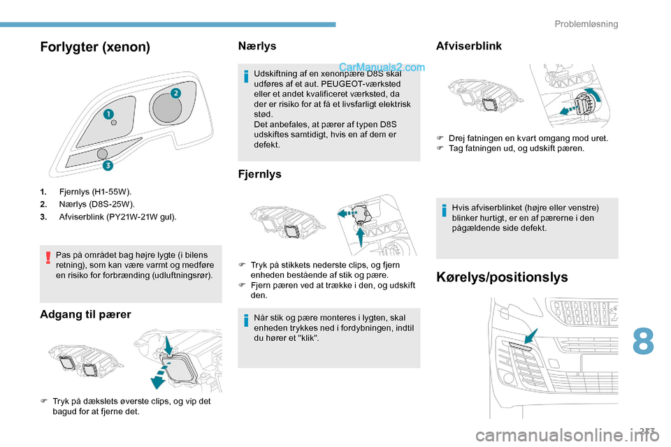 Peugeot Expert 2019  Instruktionsbog (in Danish) 213
Forlygter (xenon)
1.Fjer nlys (H1- 55W ).
2. Nærlys (D8S-25W).
3. Afviserblink (PY21W-21W gul).
Pas på området bag højre lygte (i bilens 
retning), som kan være varmt og medføre 
en risiko f