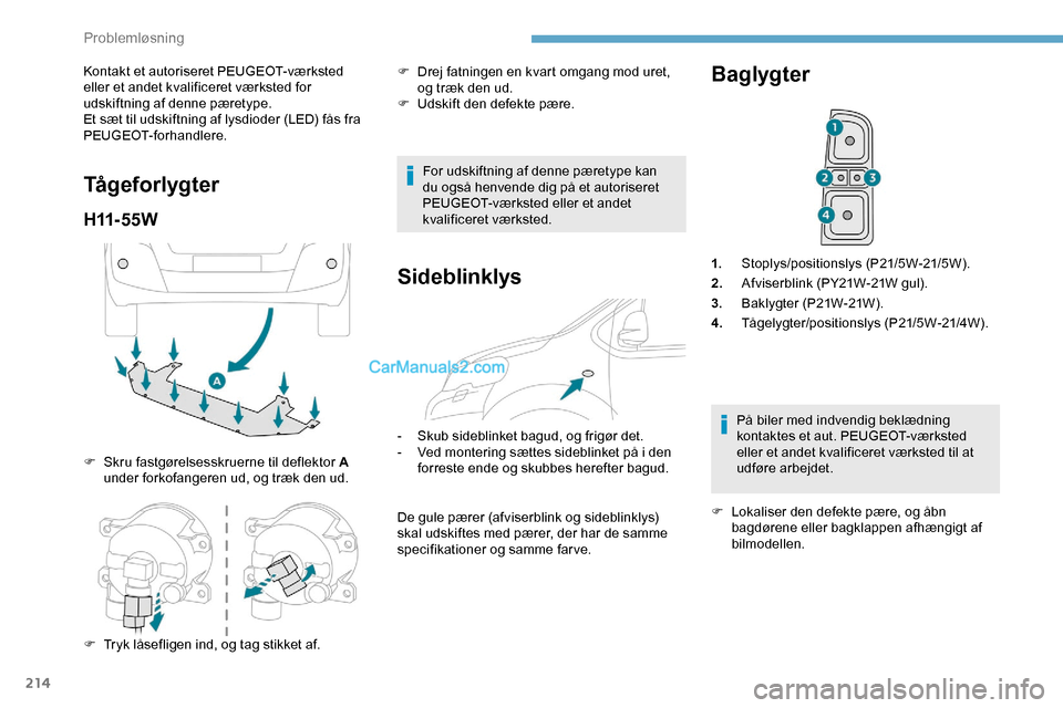 Peugeot Expert 2019  Instruktionsbog (in Danish) 214
Kontakt et autoriseret PEUGEOT-værksted 
eller et andet kvalificeret værksted for 
udskiftning af denne pæretype.
Et sæt til udskiftning af lysdioder (LED) fås fra 
PEUGEOT-forhandlere.
Tåge