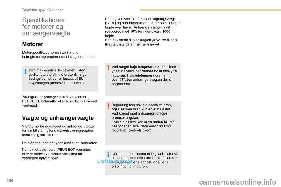 Peugeot Expert 2019  Instruktionsbog (in Danish) 224
Specifikationer 
for motorer og 
anhængervægte
Motorer
Motorspecifikationerne står i bilens 
indregistreringspapirer samt i salgsbrochurer.Den maksimale effekt svarer til den 
godkendte værdi 