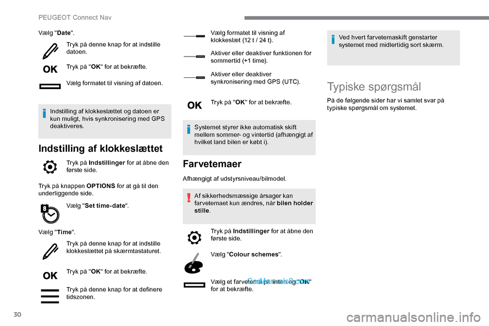 Peugeot Expert 2019  Instruktionsbog (in Danish) 30
Vælg "Date".
Tryk på denne knap for at indstille 
datoen.
Tryk på " OK" for at bekræfte.
Vælg formatet til visning af datoen.
Indstilling af klokkeslættet og datoen er 
kun muligt, hvis synkr